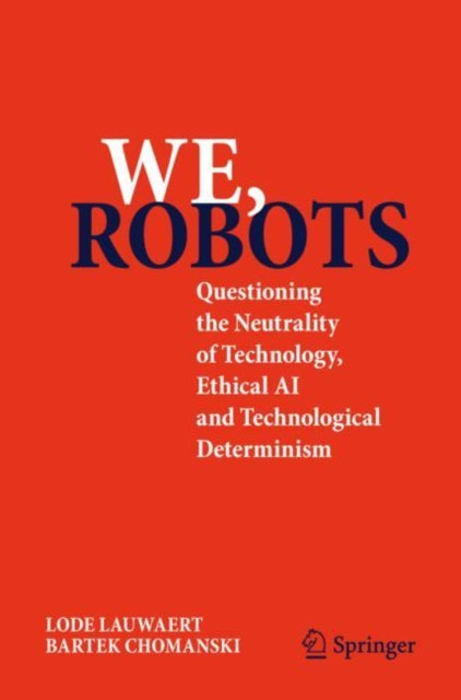 We, robots: Questioning the Neutrality of Technology, Ethical AI and Technological Determinism