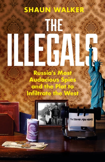 The Illegals: Russia's Most Audacious Spies and the Plot to Infiltrate the West