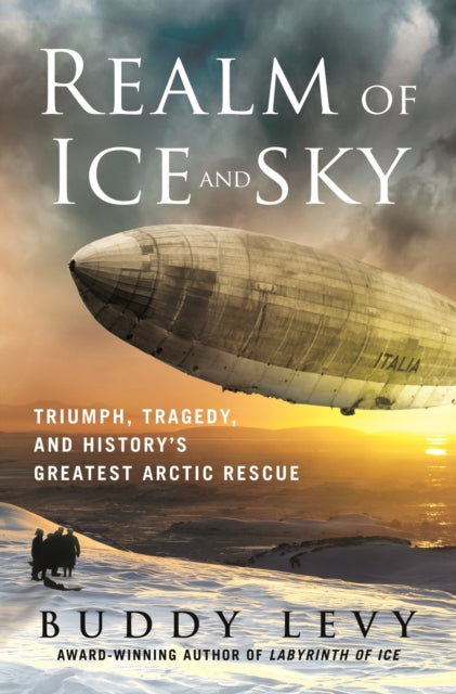 Realm of Ice and Sky: Triumph, Tragedy, and History's Greatest Arctic Rescue