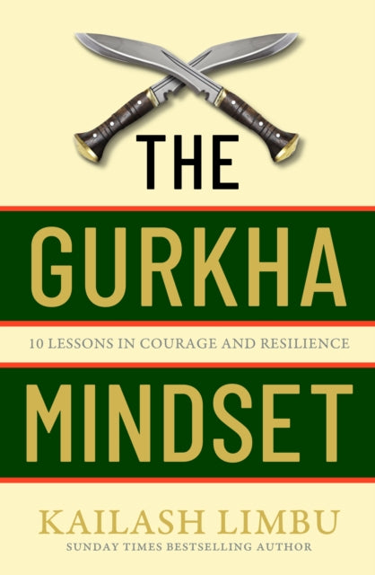 The Gurkha Mindset: 10 Lessons in Courage and Resilience