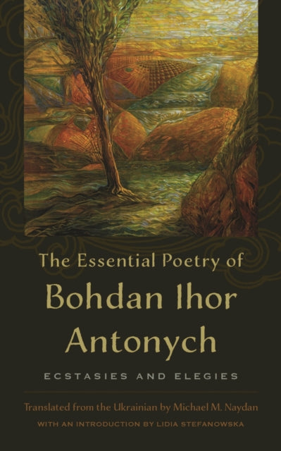 The Essential Poetry of Bohdan Ihor Antonych: Ecstasies and Elegies