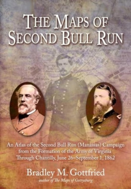 The Maps of Second Bull Run: An Atlas of the Second Bull Run/Manassas Campaign from the Formation of the Army of Virginia Through the Battle of Chantilly, June 26 – September 1, 1862