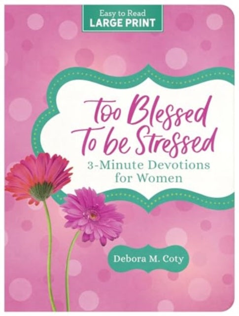 Too Blessed to Be Stressed: 3-Minute Devotions for Women