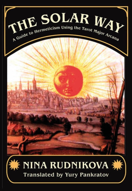 The Solar Way: A Guide to Hermeticism Using the Tarot Major Arcana