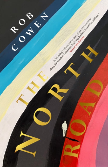 The North Road: ‘A haunting exploration of time, place and memory along the road to London-Edinburgh highway. Radical. Beautiful. Brilliant.’ Robert Macfarlane