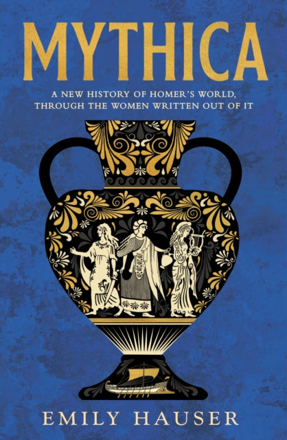 Mythica: A New History of Homer’s World, Through the Women Written Out of It