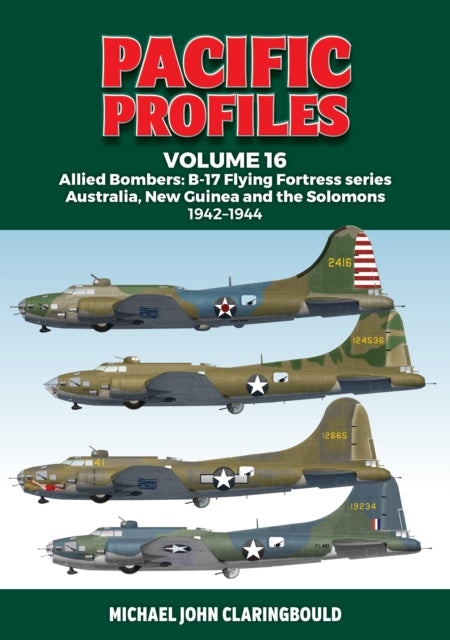 Pacific Profiles Volume 16: Allied Bombers: B-17 Flying Fortress series Australia; New Guinea and the Solomons 1942-1944