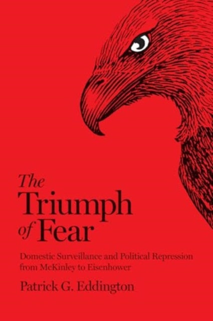 The Triumph of Fear: Domestic Surveillance and Political Repression from McKinley to Eisenhower