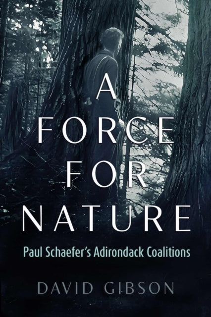 A Force for Nature: Paul Schaefer's Adirondack Coalitions