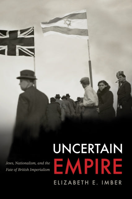 Uncertain Empire: Jews, Nationalism, and the Fate of British Imperialism