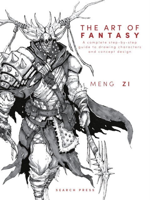 The Art of Fantasy: A Complete Step-by-Step Guide to Drawing Characters and Concept Design