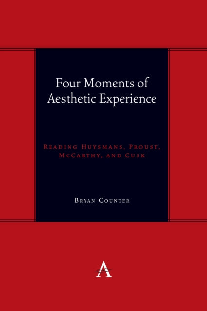 Four Moments of Aesthetic Experience: Reading Huysmans, Proust, McCarthy, and Cusk