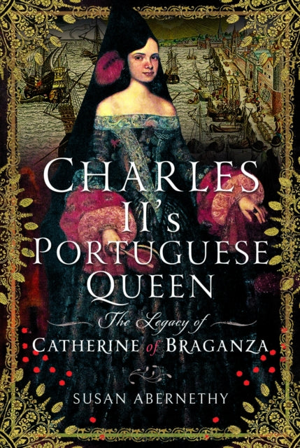 Charles II?s Portuguese Queen: The Legacy of Catherine of Braganza