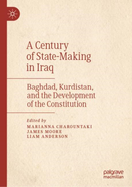 A Century of State-Making in Iraq: Baghdad, Kurdistan, and the Development of the Constitution