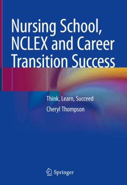 Nursing School, NCLEX and Career Transition Success: Think, Learn, Succeed