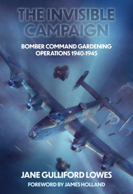 The Invisible Campaign: Bomber Command Gardening Operations 1940-1945