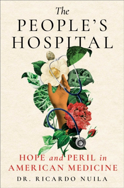The People's Hospital: Hope and Peril in American Medicine