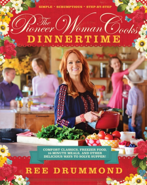The Pioneer Woman Cooks?Dinnertime: Comfort Classics, Freezer Food, 16-Minute Meals, and Other Delicious Ways to Solve Supper!