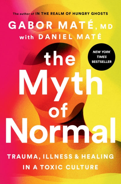 The Myth of Normal: Trauma, Illness, & Healing in a Toxic Culture