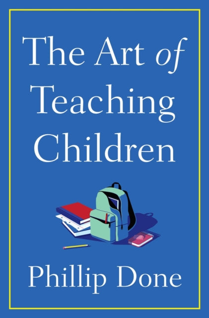 The Art of Teaching Children: All I Learned from a Lifetime in the Classroom