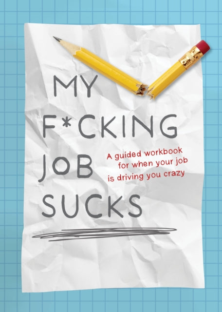 My F*cking Job Sucks: A guided workbook for when your job is driving you crazy