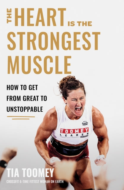 The Heart is the Strongest Muscle: How to Get from Great to Unstoppable