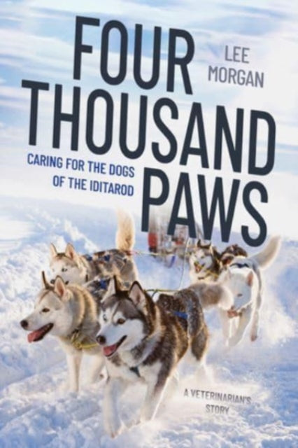 Four Thousand Paws: Caring for the Dogs of the Iditarod: A Veterinarian's Story
