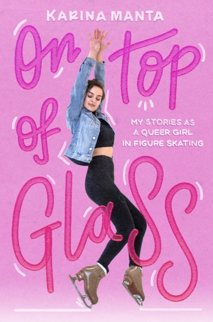 On Top of Glass: My Stories As a Queer Girl in Figure Skating
