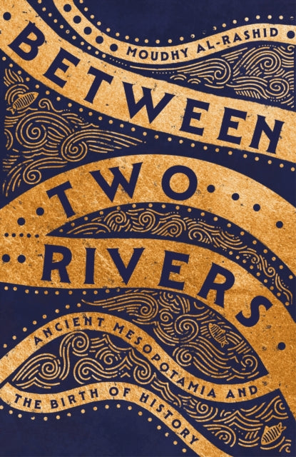 Between Two Rivers: 'A WONDERFUL READ' -- TOM HOLLAND