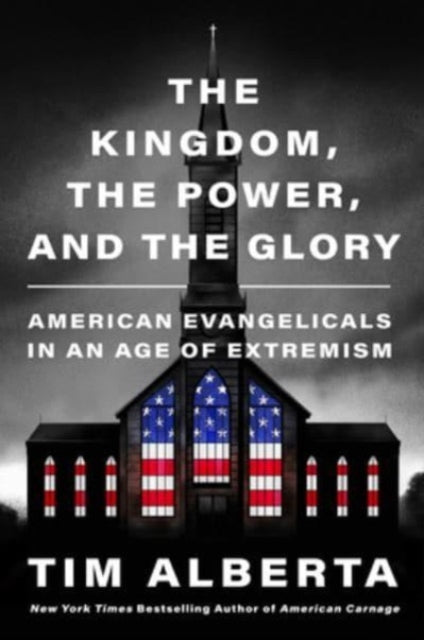 The Kingdom, The Power, and the Glory: American Evangelicals in an Age of Extremism