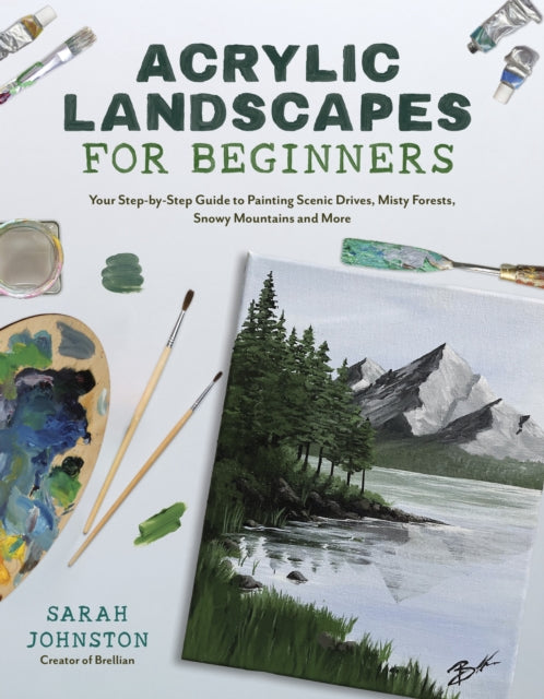 Acrylic Landscapes for Beginners: Your Step-by-Step Guide to Painting Scenic Drives, Misty Forests, Snowy Mountains and More
