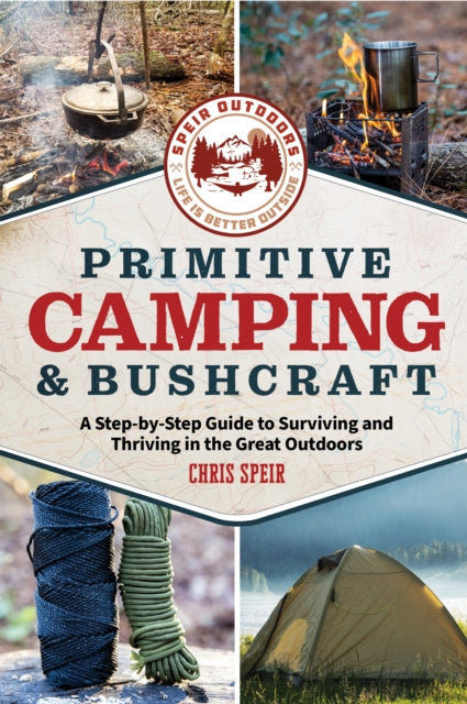 Primitive Camping and Bushcraft (Speir Outdoors): A step-by-step guide to camping and surviving in the great outdoors
