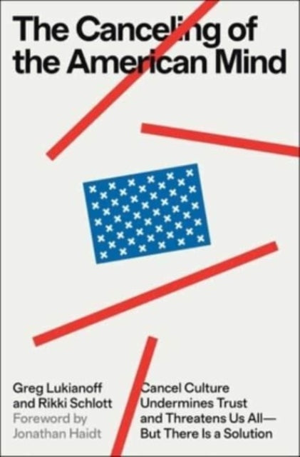 The Canceling of the American Mind: Cancel Culture Undermines Trust and Threatens Us All-But There Is a Solution