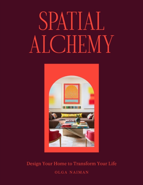 Spatial Alchemy: Design Your Home to Transform Your Life