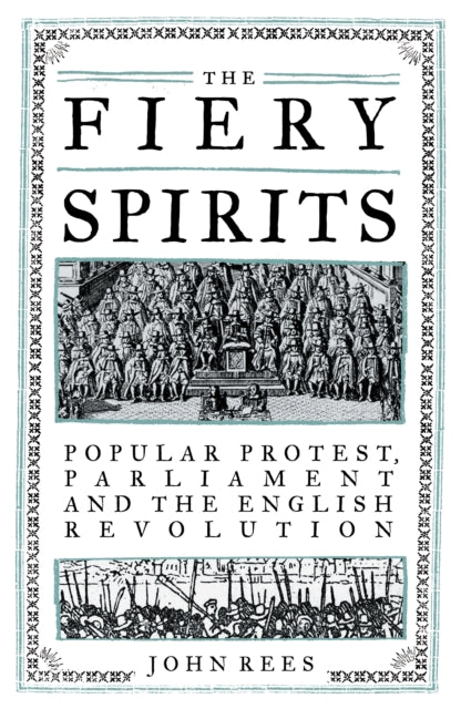 The Fiery Spirits: Popular Protest, Parliament and the English Revolution