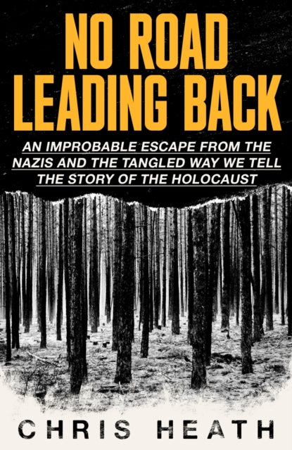 No Road Leading Back: An Improbable Escape from the Nazis, 'utterly compelling,' James Holland, The Telegraph