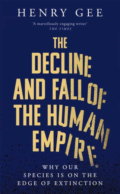 The Decline and Fall of the Human Empire: Why Our Species is  on the Edge of Extinction