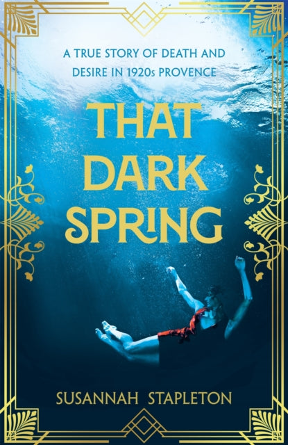 That Dark Spring: A True Story of Death and Desire in 1920s Provence