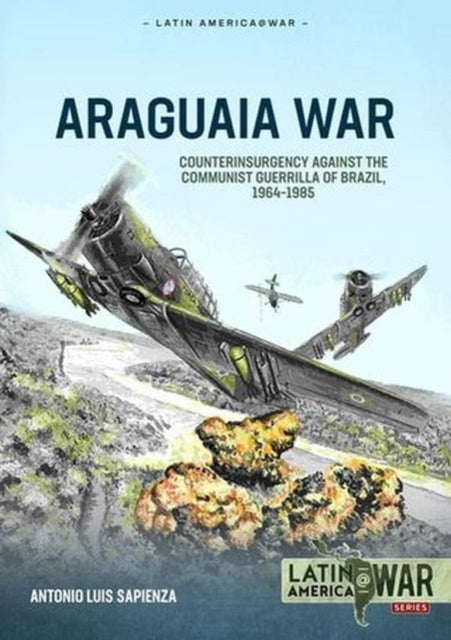 Araguaia War Volume 1: Counterinsurgency Operations against the Communist Guerrilla in Brazil, 1967-1974: The Roots of Conflict: Brazil's Military Regime and Revolutionary Beginnings