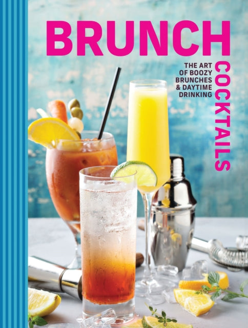 Brunch Cocktails: The Art of Boozy Brunches and   Daytime Drinking