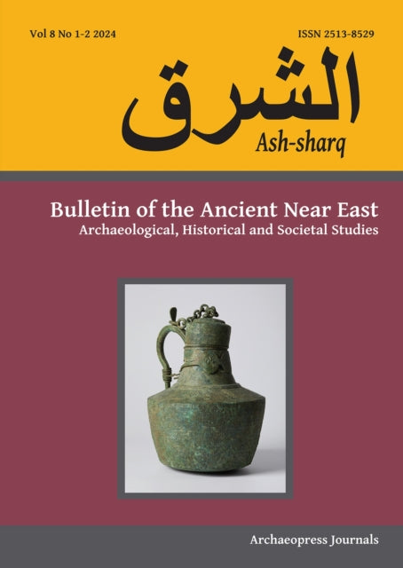 Ash-sharq: Bulletin of the Ancient Near East No 8 1-2, 2024: Archaeological, Historical and Societal Studies