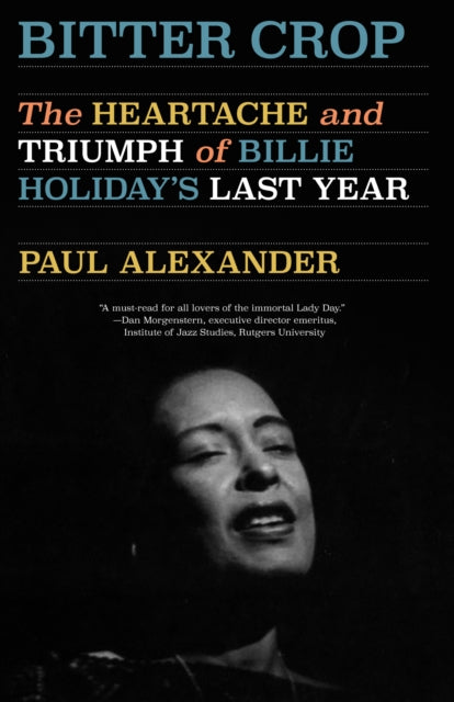Bitter Crop: The Heartache and Triumph of Billie Holiday's Last Year