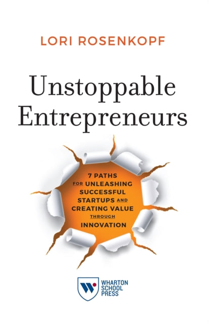 Unstoppable Entrepreneurs: 7 Paths for Unleashing Successful Startups and Creating Value through Innovation