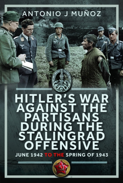 Hitler’s War Against the Partisans During The Stalingrad Offensive: Spring 1942 to the Spring of 1943
