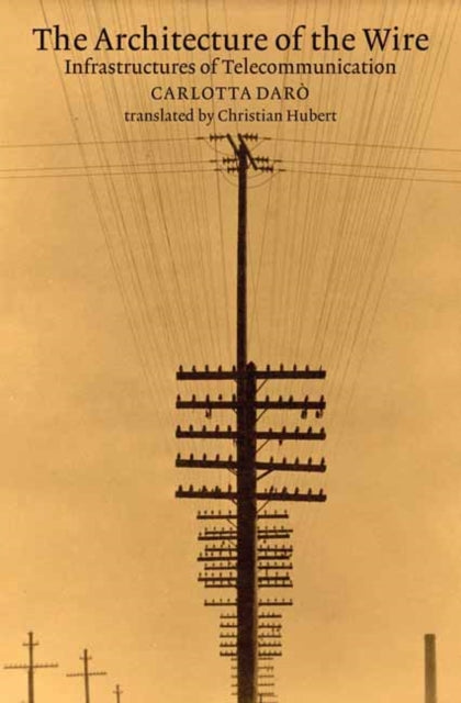 The Architecture of the Wire: Infrastructures of Telecommunication