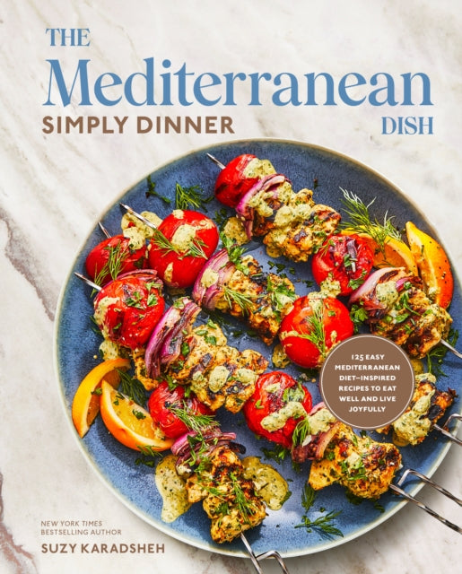The Mediterranean Dish Simply Dinner: 125 Easy Mediterranean Diet-inspired Recipes to Eat Well and Live Joyfully