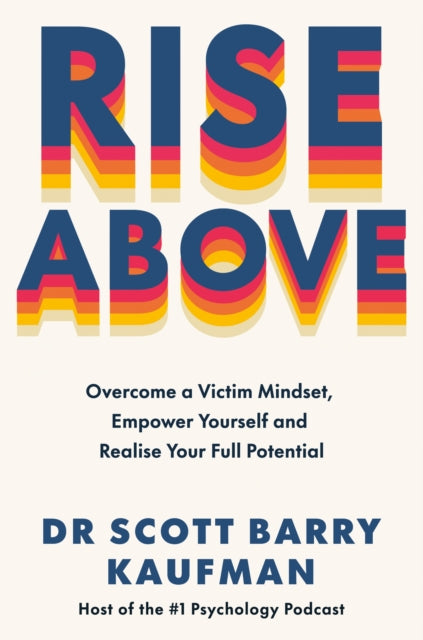 Rise Above: Overcome a Victim Mindset, Empower Yourself and Realise Your Full Potential