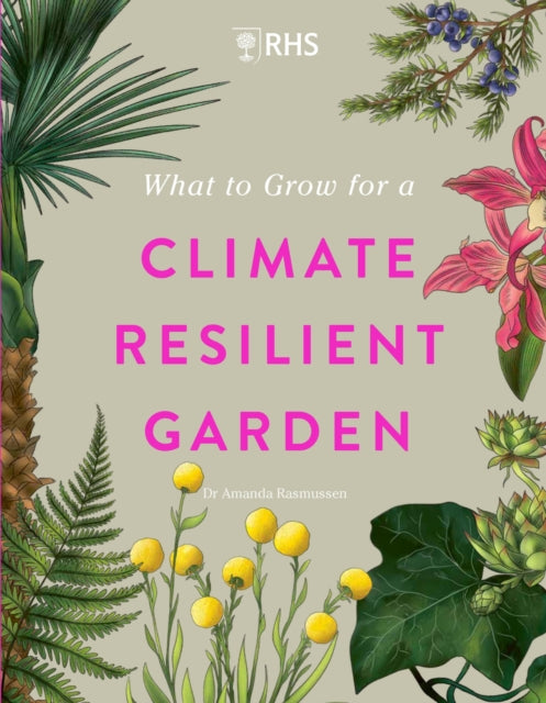 RHS What to Grow for a Climate Resilient Garden: Practical advice for gardeners on plants that can cope in all climates