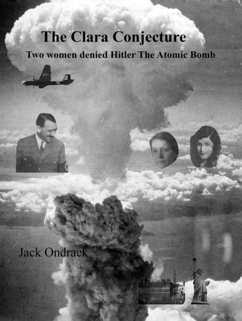 The Clara Conjecture: Two Women Denied Hitler the Atomic Bomb