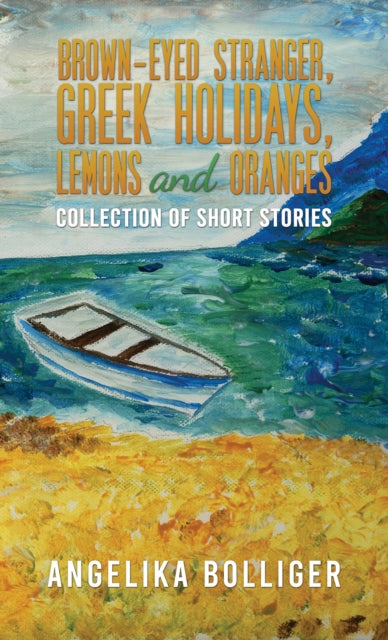Brown-Eyed Stranger, Greek Holidays, Lemons and Oranges: Collection of Short Stories